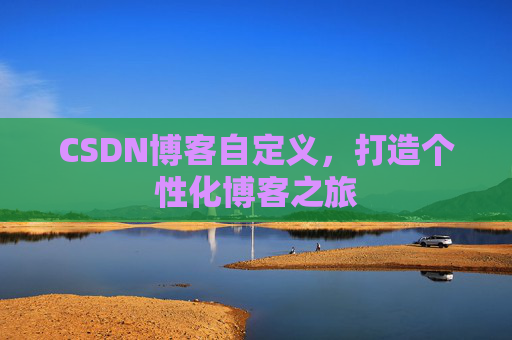 CSDN博客自定义，打造个性化博客之旅