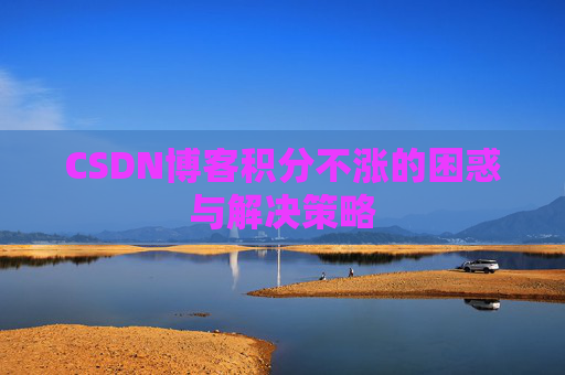 CSDN博客积分不涨的困惑与解决策略